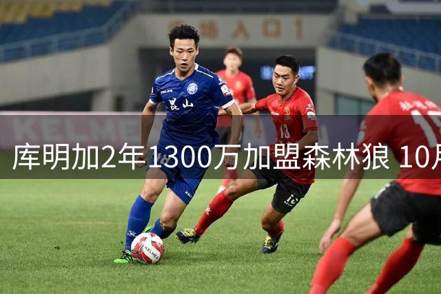 库明加2年1300万加盟森林狼 10月底主场首秀对阵勇士