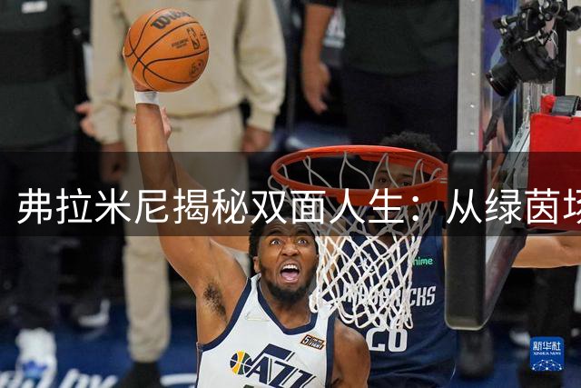 弗拉米尼揭秘双面人生：从绿茵场到生物科技帝国的跨界传奇