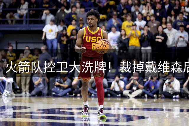 火箭队控卫大洗牌！裁掉戴维森后7人组仍傲视联盟